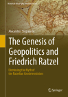 The Genesis of Geopolitics and Friedrich Ratzel: Dismissing the Myth of the Ratzelian Geodeterminism (Historical Geography and Geosciences) By Alexandros Stogiannos Cover Image