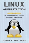 Linux Administration: The Ultimate Beginners Guide to Learn Linux Step by Step By David A. Williams Cover Image