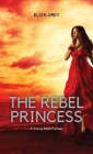 The Rebel Princess: A Young Adult Fantasy By Eliza Grey Cover Image