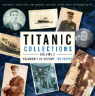 Titanic Collections Volume 2: Fragments of History: The People By Mike Beatty, George Behe, John Lamoreau, Trevor Powell, Kalman Tanito, Don Lynch Cover Image