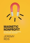 Magnetic Nonprofit: Attract and Retain Donors, Volunteers, and Staff Cover Image