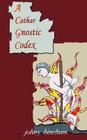A Cathar Gnostic Codex By Johny Bineham Cover Image