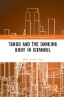 Tango and the Dancing Body in Istanbul (Routledge Advances in Theatre & Performance Studies) By Melin Levent Yuna Cover Image
