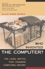 Who Invented the Computer?: The Legal Battle That Changed Computing History By Alice R. Burks Cover Image
