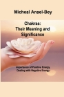 Chakras: Importance of Positive Energy, Dealing with Negative Energy By Micheal Anael-Bey Cover Image