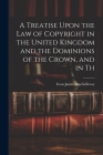 A Treatise Upon the law of Copyright in the United Kingdom and the Dominions of the Crown, and in Th Cover Image