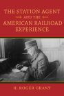 The Station Agent and the American Railroad Experience (Railroads Past and Present) Cover Image