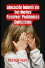 Educación Infantil sin Berrinches, Resuelve Problemas Complejos By Steven Heev Cover Image