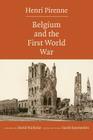 Belgium and the First World War By Henri Pirenne, David Nicholas (Foreword by), Sarah Keymeulen (Introduction by) Cover Image