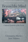 Beyond the Mind: Cultural Dynamics of the Psyche (Advances in Cultural Psychology) By Giuseppina Marsico (Editor), Jaan Valsiner (Editor) Cover Image