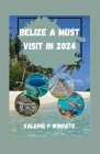 Belize a Must Visit in 2024: From Mayan Ruins to Pristine Beaches, Cultures, Natural Wonders, Hidden Gems, Unforgettable Experiences, A Journey to By Valerie P. Wingate Cover Image