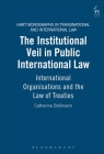 The Institutional Veil in Public International Law: International Organisations and the Law of Treaties (Hart Monographs in Transnational and International Law #3) By Catherine Brolmann Cover Image