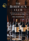 The Bordeaux Club: The Convivial Adventures of 12 Friends and the World's Finest Wine By Neil McKendrick Cover Image