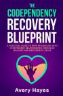 The Codependency Recovery Blueprint: A Practical Guide to Stop Struggling with Codependent Relationships, Obsessive Jealousy and Narcissistic Abuse By Avery Hayes Cover Image