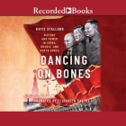 Dancing on Bones: History and Power in China, Russia, and North Korea By Katie Stallard, Elizabeth Sastre (Read by) Cover Image