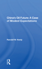 China's Oil Future: A Case of Modest Expectations: A Case of Modest Expectations By Randall W. Hardy Cover Image