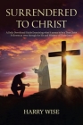 Surrendered To Christ: A Daily Devotional Guide Examining what it means to be a True Christ Follower as seen through the life and Ministry of Cover Image