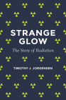 Strange Glow: The Story of Radiation By Timothy J. Jorgensen Cover Image