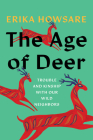 The Age of Deer: Trouble and Kinship with our Wild Neighbors By Erika Howsare Cover Image