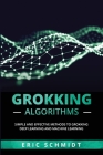 Grokking Algorithms: Simple and Effective Methods to Grokking Deep Learning and Machine Learning By Eric Schmidt Cover Image