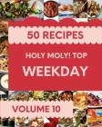 Holy Moly! Top 50 Weekday Recipes Volume 10: From The Weekday Cookbook To The Table Cover Image