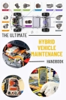 The Ultimate Hybrid Vehicle Maintenance Handbook: Service and Repair with Illustrative Photos Master the Essentials Hybrid Car Maintenance Skills: Fix Cover Image