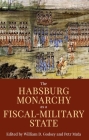 The Habsburg Monarchy as a Fiscal-Military State: Contours and Perspectives 1648-1815 (Proceedings of the British Academy) By William D. Godsey (Editor), Petr Maå a. (Editor) Cover Image