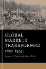 Global Markets Transformed: 1870-1945 By Steven C. Topik, Allen Wells Cover Image