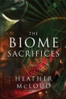 The Biome Sacrifices By Heather McLoud Cover Image