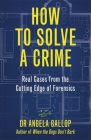 How to Solve a Crime: Stories from the Cutting Edge of Forensics By Angela Gallop Cover Image