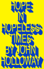 Hope in Hopeless Times By John Holloway Cover Image