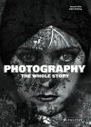 Photography: The Whole Story By Juliet Hacking (Editor) Cover Image
