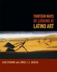 Thirteen Ways of Looking at Latino Art By Ilan Stavans, Jorge J. E. Gracia Cover Image