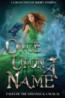 Once Upon a Name: Tales of the Strange and Unusual By Collected Authors Cover Image