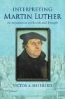 Interpreting Martin Luther: An Introduction to His Life and Thought Cover Image