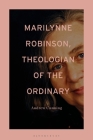 Marilynne Robinson, Theologian of the Ordinary By Andrew Cunning Cover Image