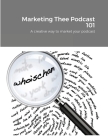 Marketing Thee Podcast 101: A creative way to market your podcast By Chantal Marshall Cover Image