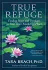 True Refuge: Finding Peace and Freedom in Your Own Awakened Heart By Tara Brach Cover Image