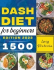 Dash Diet for Beginners: The Ultimate Guide to Managing Blood Pressure Problems, with 1500 Recipes of Low-Sodium and a 30-Day Meal Plan By Lucy Victoria Cover Image