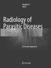 Radiology of Parasitic Diseases: A Practical Approach By Hongjun Li (Editor) Cover Image