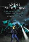 Anime Intersections: Tradition and Innovation in Theme and Technique By Dani Cavallaro Cover Image