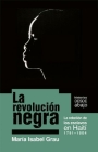 La Revolución Negra: La Rebelion de Los Esclavos En Haiti 1791-1804 (Historias Desde Abajo) By Maria Isabel Grau Cover Image