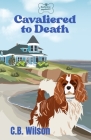 Cavaliered to Death: Barkview Mysteries By C. B. Wilson Cover Image