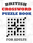 British Crossword Puzzle Book For Adults: 100 Large Print Crossword Puzzles With Solutions: 5 Intermediate Level 13x13 Grid Varieties By Onlinegamefree Press Cover Image