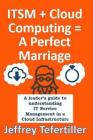 ITSM + Cloud Computing = A Perfect Marriage: A leader's guide to understanding IT Service Management in a Cloud Infrastructure By Jeffrey Tefertiller Cover Image