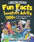 Weirdly Insane Fun Facts For Immature Adults: 1000+ Fun Trivia And Weird Truths You Kinda Wanna Know By Edward D. Buzzard Cover Image