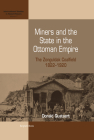 Miners and the State in the Ottoman Empire: The Zonguldak Coalfield, 1822-1920 (International Studies in Social History #7) Cover Image
