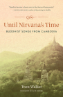 Until Nirvana's Time: Buddhist Songs from Cambodia By Trent Walker (Translated by), Trent Walker (Editor), Kate Crosby (Foreword by) Cover Image