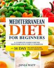 Mediterranean Diet for Beginners: A Complete Guide and Mediterranean Diet Cookbook for Long Lasting Weight Loss, Fat Burn and Healthy Lifestyle and 14 Cover Image