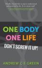 One Body One Life: Don't Screw It Up! By Andrew C. E. Green Cover Image